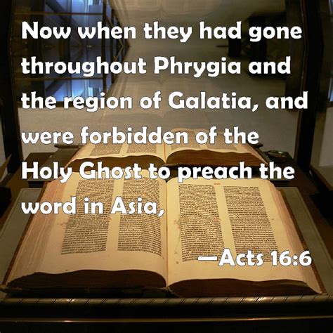 Acts 16:6 Now when they had gone throughout Phrygia and the region of Galatia, and were ...