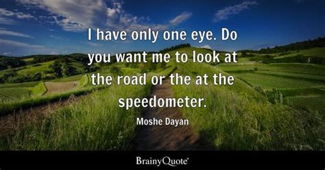 Moshe Dayan - I have only one eye. Do you want me to...