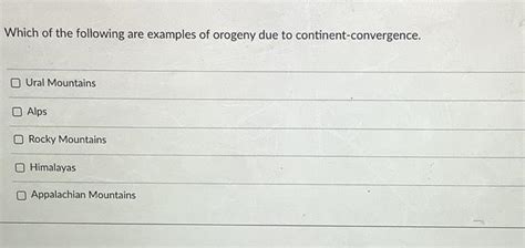 Solved Which of the following are examples of orogeny due to | Chegg.com