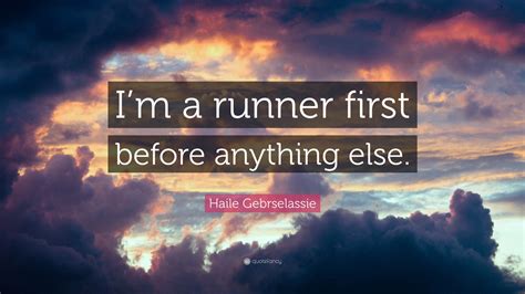 Haile Gebrselassie Quote: “I’m a runner first before anything else.”