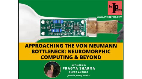 APPROACHING THE VON NEUMANN BOTTLENECK: NEUROMORPHIC COMPUTING & BEYOND – The IP Press