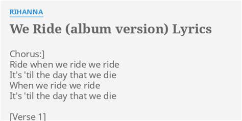 "WE RIDE (ALBUM VERSION)" LYRICS by RIHANNA: Chorus:] Ride when we...