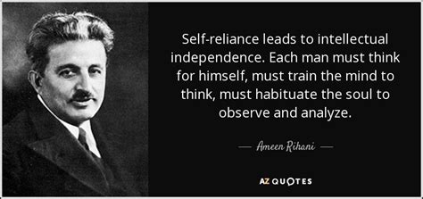 Ameen Rihani quote: Self-reliance leads to intellectual independence. Each man must think for...