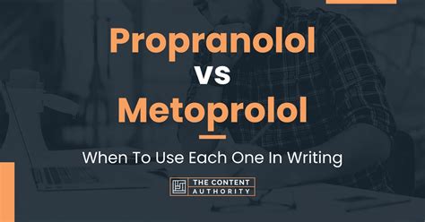 Propranolol vs Metoprolol: When To Use Each One In Writing