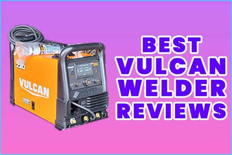 Top 4 Best Vulcan Welders Review; Your Ultimate Welder