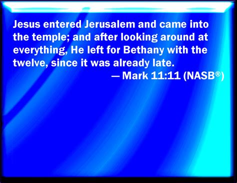 Mark 11:11 And Jesus entered into Jerusalem, and into the temple: and ...