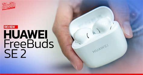 รีวิว HUAWEI FreeBuds SE 2 หูฟังไร้สาย แบตอึด เปิดตัว ราคาไม่ถึงพัน