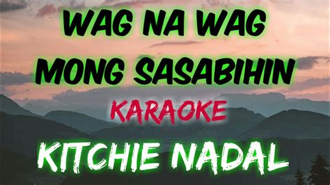 WAG NA WAG MONG SASABIHIN - KITCHIE NADAL (KARAOKE VERSION) - YouTube