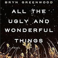 All the Ugly and Wonderful Things by Bryn Greenwood — Reviews, Discussion, Bookclubs, Lists