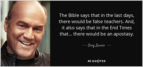 Greg Laurie quote: The Bible says that in the last days, there would...