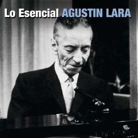 Lo Esencial Agustin Lara - Agustín Lara | Songs, Reviews, Credits ...