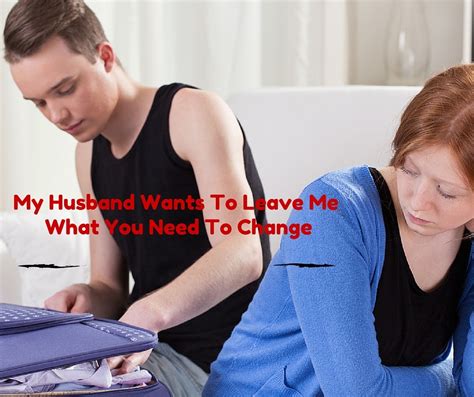 My Husband Wants To Leave Me: What You Need To Change