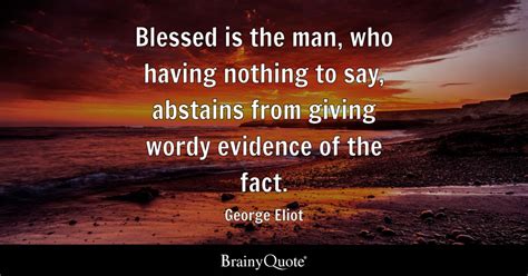 George Eliot - Blessed is the man, who having nothing to...