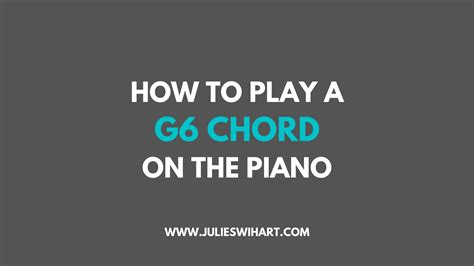 How to Play a G6 Chord on the Piano – Julie Swihart