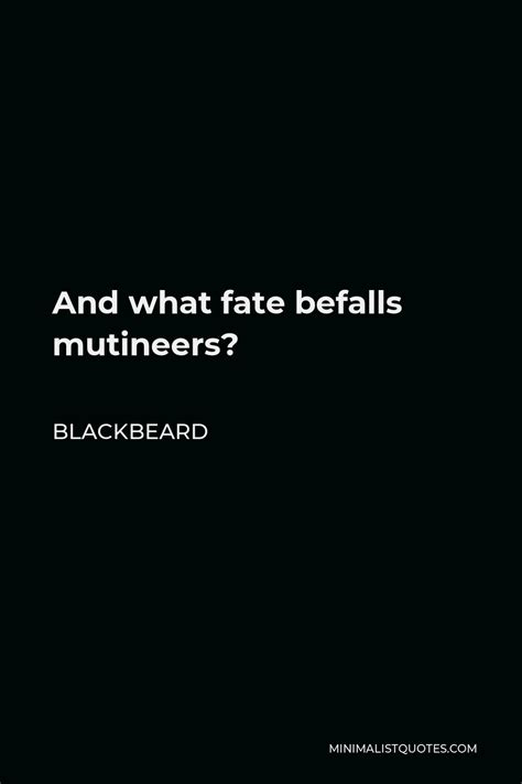 Blackbeard Quote: And what fate befalls mutineers?