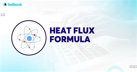 Heat Flux Formula: Learn its Definition, Formula, Examples, FAQ's