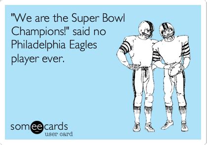 "We are the Super Bowl Champions!" said no Philadelphia Eagles player ...