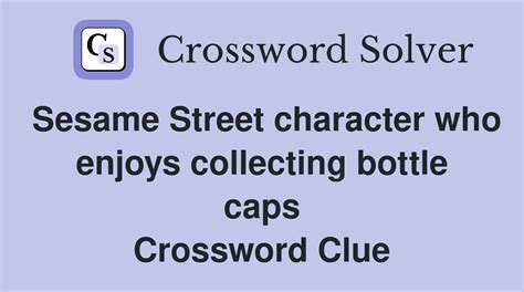 Sesame Street character who enjoys collecting bottle caps - Crossword Clue Answers - Crossword ...