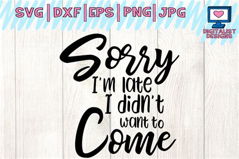 sorry I'm late I didn't want to come svg, cricut, funny svg, quote svg ...