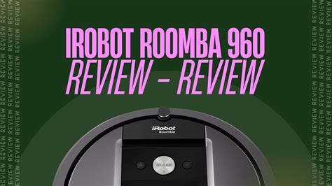 iRobot Roomba 960 Review: One Of The Best In The Market? - Robot Chores