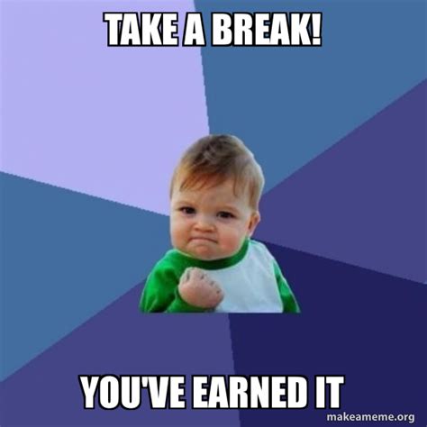 Take a break! You've earned it - Success Kid Meme Generator