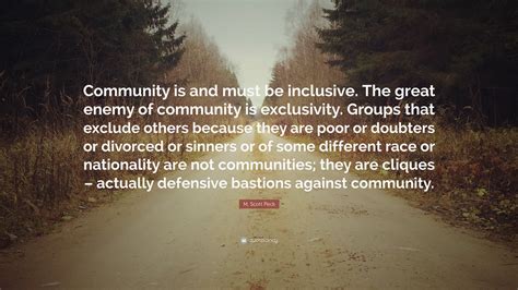 M. Scott Peck Quote: “Community is and must be inclusive. The great ...