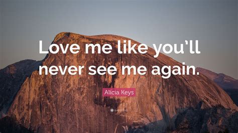 Alicia Keys Quote: “Love me like you’ll never see me again.” (12 wallpapers) - Quotefancy