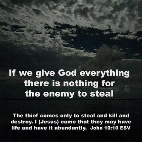 The thief comes only to steal and kill and destroy. I (Jesus) came that they may have life and ...