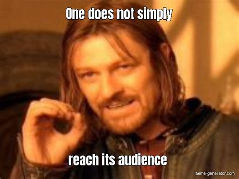 One does not simply reach its audience - Meme Generator