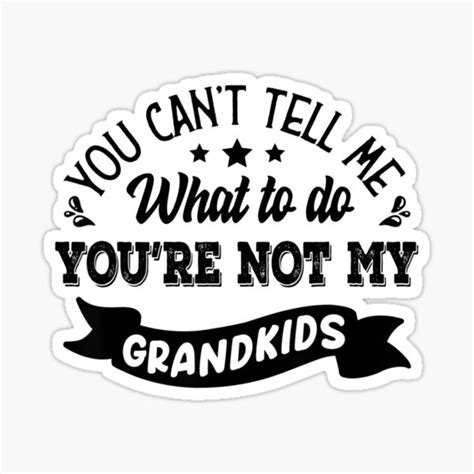 "you can't tell me what to do you're not my grandkids" Sticker for Sale by glenn-designer ...