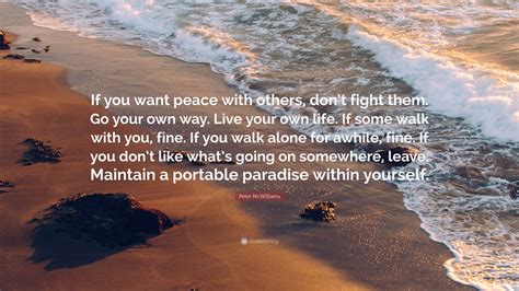 Peter McWilliams Quote: “If you want peace with others, don’t fight them. Go your own way. Live ...