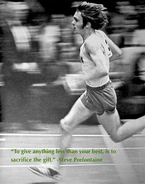 "To give anything less than your best, is to sacrifice the gift" -Steve Prefontaine | Steve ...