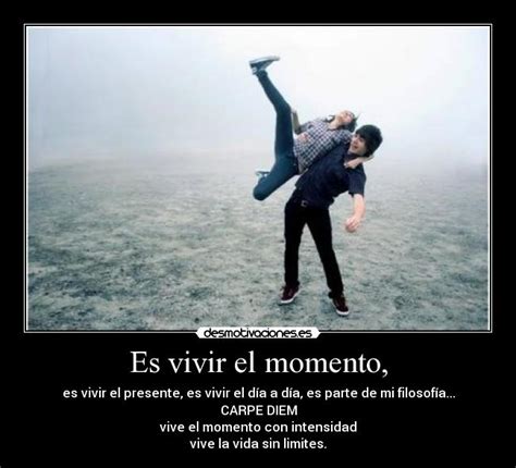 Es vivir el momento, | Desmotivaciones