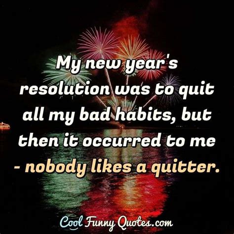 A new year resolution is something that goes in one year and out the other.