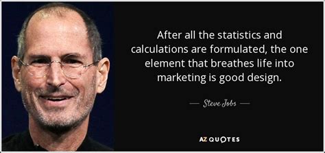 Steve Jobs quote: After all the statistics and calculations are formulated, the one...