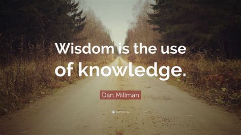 Dan Millman Quote: “Wisdom is the use of knowledge.” (12 wallpapers) - Quotefancy