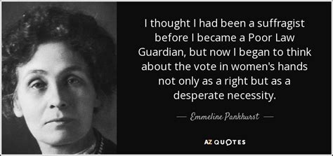 Emmeline Pankhurst quote: I thought I had been a suffragist before I became...