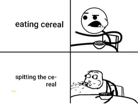 Spit the cereal : r/antimeme