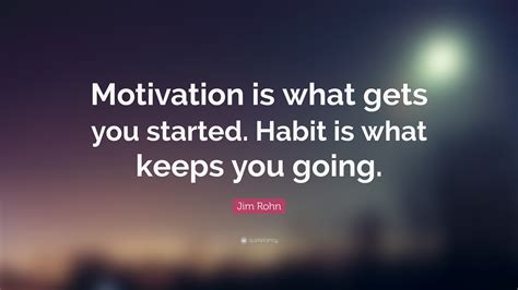 Jim Rohn Quote: “Motivation is what gets you started. Habit is what ...