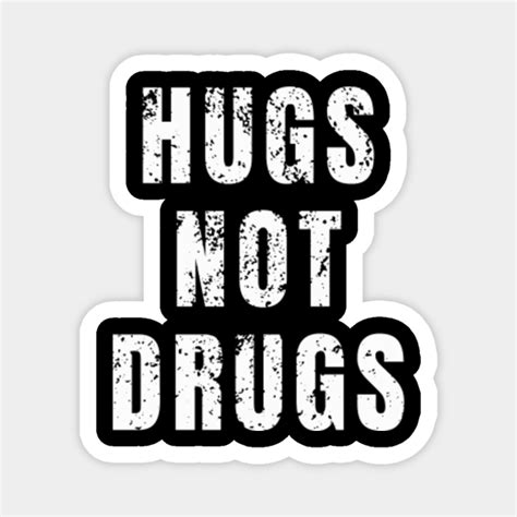 Hugs Not Drugs. - Hugs Not Drugs - Magnet | TeePublic