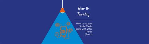 How to Tuesday: How to up your Social Media game with 2023 Trends (Part 1)