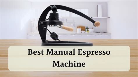 Best Manual Espresso Machine For Full Control Of Your Shot