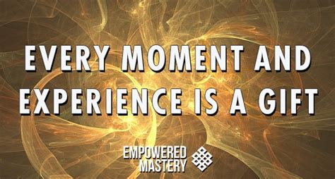 Every Moment and Experience is a Gift