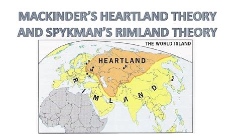 MACKINDERS HEARTLAND THEORY AND SPYKMANS RIMLAND THEORY The