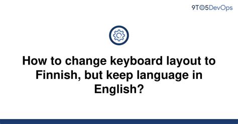 [Solved] How to change keyboard layout to Finnish, but | 9to5Answer