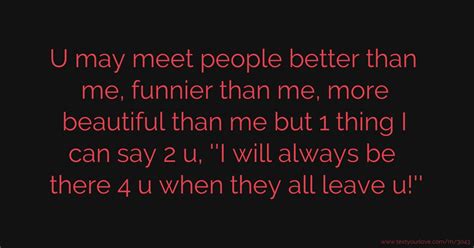 U may meet people better than me, funnier than me, more... | Text Message by Trouble-Maker