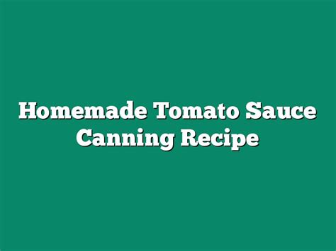 Homemade Tomato Sauce Canning Recipe - The Homestead Survival