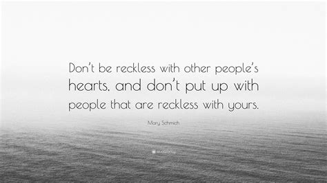 Mary Schmich Quote: “Don’t be reckless with other people’s hearts, and don’t put up with people ...