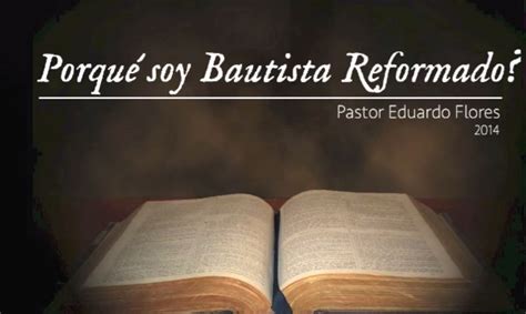 Por que soy Bautista Reformado. Introducción al curso. Pastor Eduardo Flores - Evangelio primitivo