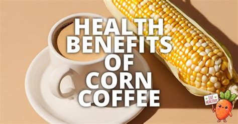 16 Potential Health Benefits Of Corn Coffee